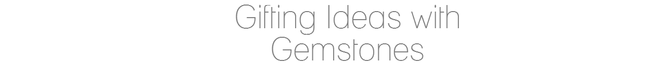 Gifting Ideas with Gemstones